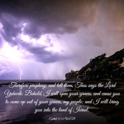 Picture 03 - Ezekiel 37:12 WEB - Therefore prophesy, and tell them, Thus says the - Bible Verse Picture