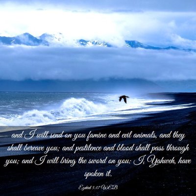 Picture 03 - Ezekiel 5:17 WEB - and I will send on you famine and evil animals, - Bible Verse Picture