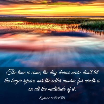 Picture 03 - Ezekiel 7:12 WEB - The time is come, the day draws near: don't let - Bible Verse Picture