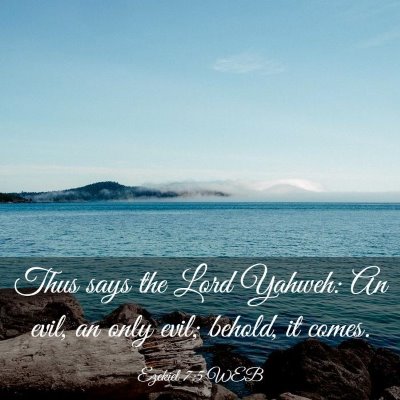 Picture 03 - Ezekiel 7:5 WEB - Thus says the Lord Yahweh: An evil, an only evil; - Bible Verse Picture