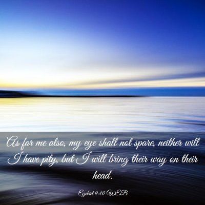 Picture 03 - Ezekiel 9:10 WEB - As for me also, my eye shall not spare, neither - Bible Verse Picture