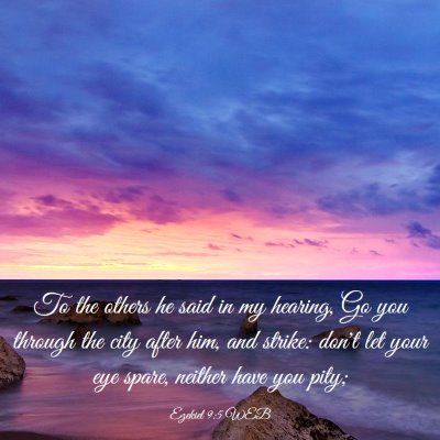 Picture 03 - Ezekiel 9:5 WEB - To the others he said in my hearing, Go you - Bible Verse Picture