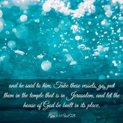 Picture 03 - Ezra 5:15 WEB - and he said to him, Take these vessels, go, put - Bible Verse Picture