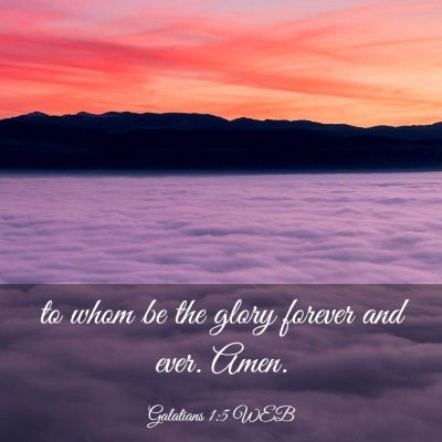 Picture 03 - Galatians 1:5 WEB - to whom be the glory forever and ever. - Bible Verse Picture