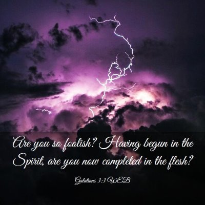 Picture 03 - Galatians 3:3 WEB - Are you so foolish? Having begun in the Spirit, - Bible Verse Picture