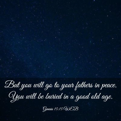 Picture 03 - Genesis 15:15 WEB - But you will go to your fathers in peace. You - Bible Verse Picture