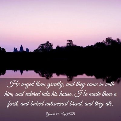 Picture 03 - Genesis 19:3 WEB - He urged them greatly, and they came in with him, - Bible Verse Picture