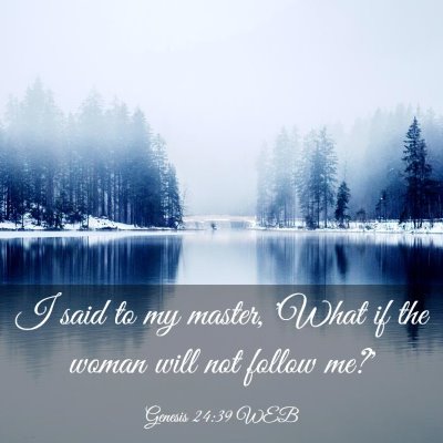 Picture 03 - Genesis 24:39 WEB - I said to my master, 'What if the woman will not - Bible Verse Picture