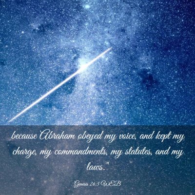 Picture 03 - Genesis 26:5 WEB - because Abraham obeyed my voice, and kept my - Bible Verse Picture