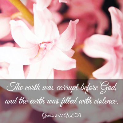 Picture 03 - Genesis 6:11 WEB - The earth was corrupt before God, and the earth - Bible Verse Picture