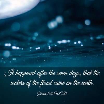 Picture 03 - Genesis 7:10 WEB - It happened after the seven days, that the waters - Bible Verse Picture