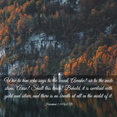 Picture 03 - Habakkuk 2:19 WEB - Woe to him who says to the wood, 'Awake!' or to - Bible Verse Picture