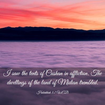 Picture 03 - Habakkuk 3:7 WEB - I saw the tents of Cushan in affliction. The - Bible Verse Picture