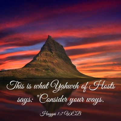Picture 03 - Haggai 1:7 WEB - This is what Yahweh of Hosts says: 