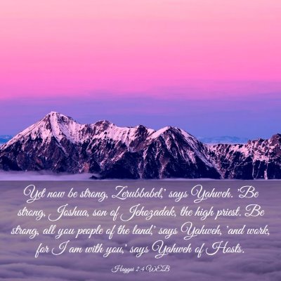 Picture 03 - Haggai 2:4 WEB - Yet now be strong, Zerubbabel,' says Yahweh. 'Be - Bible Verse Picture