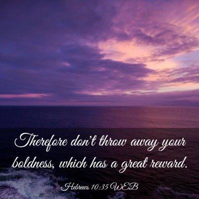 Picture 03 - Hebrews 10:35 WEB - Therefore don't throw away your boldness, which - Bible Verse Picture