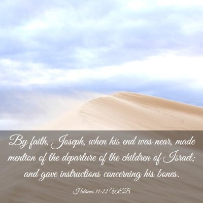 Picture 03 - Hebrews 11:22 WEB - By faith, Joseph, when his end was near, made - Bible Verse Picture