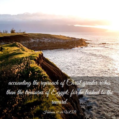 Picture 03 - Hebrews 11:26 WEB - accounting the reproach of Christ greater riches - Bible Verse Picture
