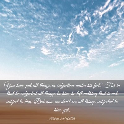 Picture 03 - Hebrews 2:8 WEB - You have put all things in subjection under his - Bible Verse Picture