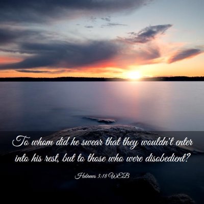 Picture 03 - Hebrews 3:18 WEB - To whom did he swear that they wouldn't enter - Bible Verse Picture