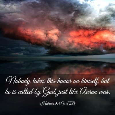 Picture 03 - Hebrews 5:4 WEB - Nobody takes this honor on himself, but he is - Bible Verse Picture