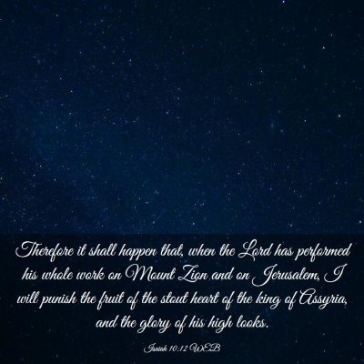 Picture 03 - Isaiah 10:12 WEB - Therefore it shall happen that, when the Lord has - Bible Verse Picture