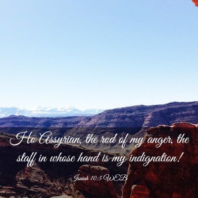 Picture 03 - Isaiah 10:5 WEB - Ho Assyrian, the rod of my anger, the staff in - Bible Verse Picture