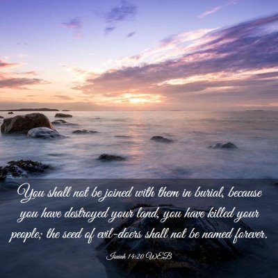 Picture 03 - Isaiah 14:20 WEB - You shall not be joined with them in burial, - Bible Verse Picture