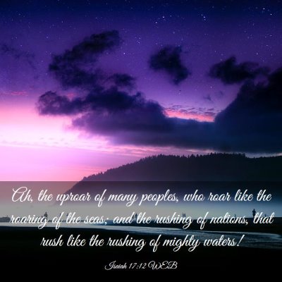 Picture 03 - Isaiah 17:12 WEB - Ah, the uproar of many peoples, who roar like the - Bible Verse Picture