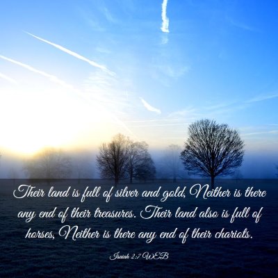 Picture 03 - Isaiah 2:7 WEB - Their land is full of silver and gold, Neither is - Bible Verse Picture