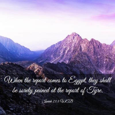 Picture 03 - Isaiah 23:5 WEB - When the report comes to Egypt, they shall be - Bible Verse Picture