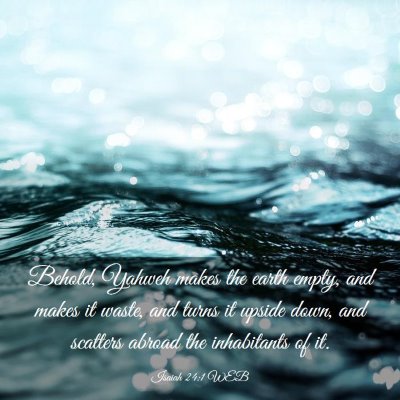 Picture 03 - Isaiah 24:1 WEB - Behold, Yahweh makes the earth empty, and makes - Bible Verse Picture