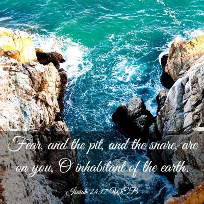 Picture 03 - Isaiah 24:17 WEB - Fear, and the pit, and the snare, are on you, O - Bible Verse Picture