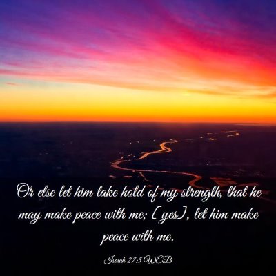 Picture 03 - Isaiah 27:5 WEB - Or else let him take hold of my strength, that he - Bible Verse Picture