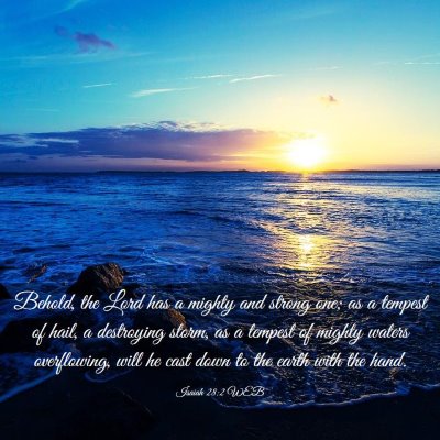 Picture 03 - Isaiah 28:2 WEB - Behold, the Lord has a mighty and strong one; as - Bible Verse Picture