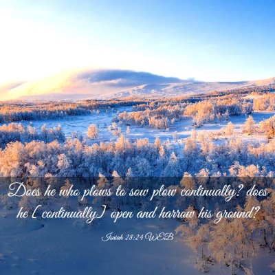 Picture 03 - Isaiah 28:24 WEB - Does he who plows to sow plow continually? does - Bible Verse Picture