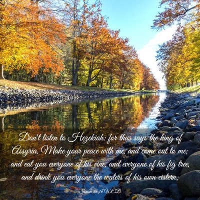 Picture 03 - Isaiah 36:16 WEB - Don't listen to Hezekiah: for thus says the king - Bible Verse Picture