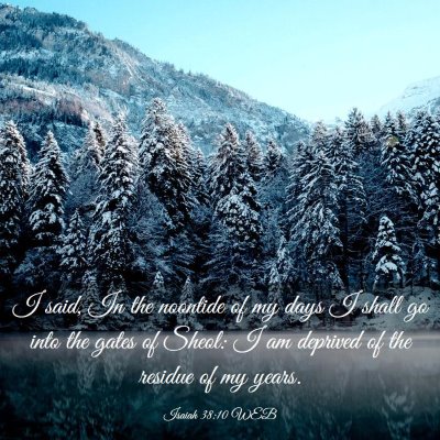 Picture 03 - Isaiah 38:10 WEB - I said, In the noontide of my days I shall go - Bible Verse Picture