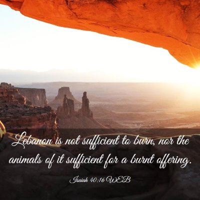 Picture 03 - Isaiah 40:16 WEB - Lebanon is not sufficient to burn, nor the - Bible Verse Picture
