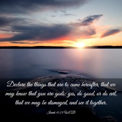 Picture 03 - Isaiah 41:23 WEB - Declare the things that are to come hereafter, - Bible Verse Picture