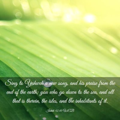 Picture 03 - Isaiah 42:10 WEB - Sing to Yahweh a new song, and his praise from - Bible Verse Picture