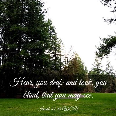 Picture 03 - Isaiah 42:18 WEB - Hear, you deaf; and look, you blind, that you may - Bible Verse Picture