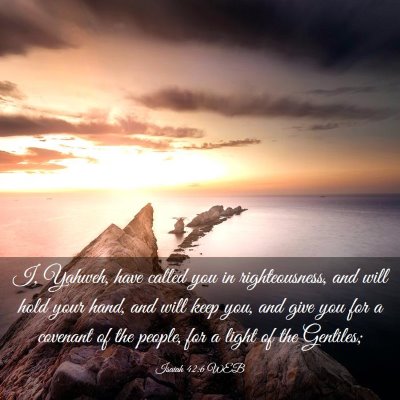 Picture 03 - Isaiah 42:6 WEB - I, Yahweh, have called you in righteousness, and - Bible Verse Picture