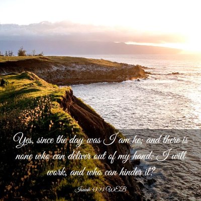 Picture 03 - Isaiah 43:13 WEB - Yes, since the day was I am he; and there is none - Bible Verse Picture