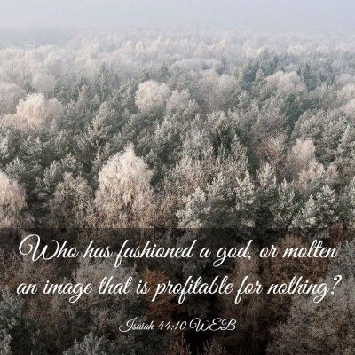 Picture 03 - Isaiah 44:10 WEB - Who has fashioned a god, or molten an image that - Bible Verse Picture