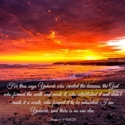 Picture 03 - Isaiah 45:18 WEB - For thus says Yahweh who created the heavens, the - Bible Verse Picture