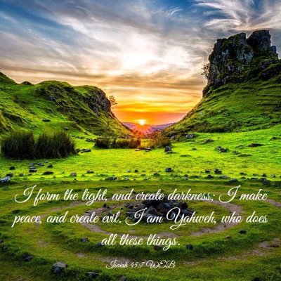 Picture 03 - Isaiah 45:7 WEB - I form the light, and create darkness; I make - Bible Verse Picture