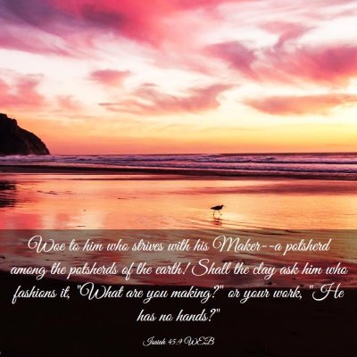 Picture 03 - Isaiah 45:9 WEB - Woe to him who strives with his Maker--a potsherd - Bible Verse Picture
