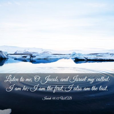 Picture 03 - Isaiah 48:12 WEB - Listen to me, O Jacob, and Israel my called: I am - Bible Verse Picture