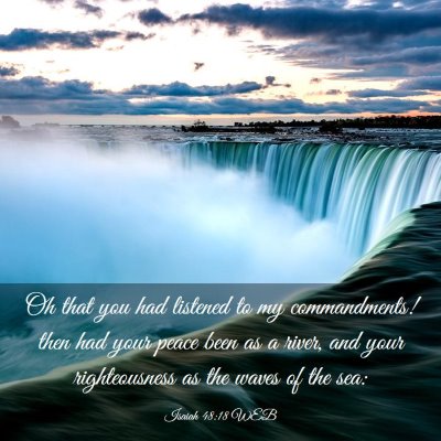 Picture 03 - Isaiah 48:18 WEB - Oh that you had listened to my commandments! then - Bible Verse Picture